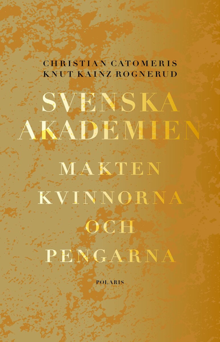 Catomeris, Christian ; Kainz Rognerud, Knut : Svenska Akademien : Makten, kvinnorna och pengarna