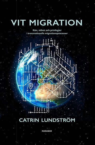 Catrin Lundström : Vit migration : kön, vithet och privilegier i transnationella migrationsprocesser