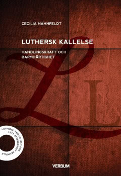 Cecilia Nahnfeldt : Luthersk kallelse : handlingskraft och barmhärtighet