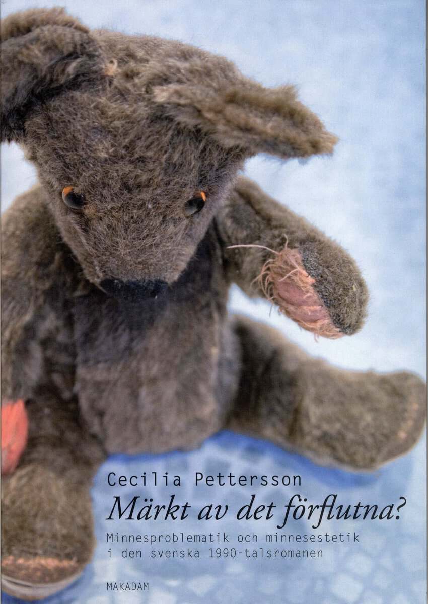 Cecilia Pettersson : Märkt av det förflutna? : minnesproblematik och minnesestetik i den svenska 1900-talsromanen