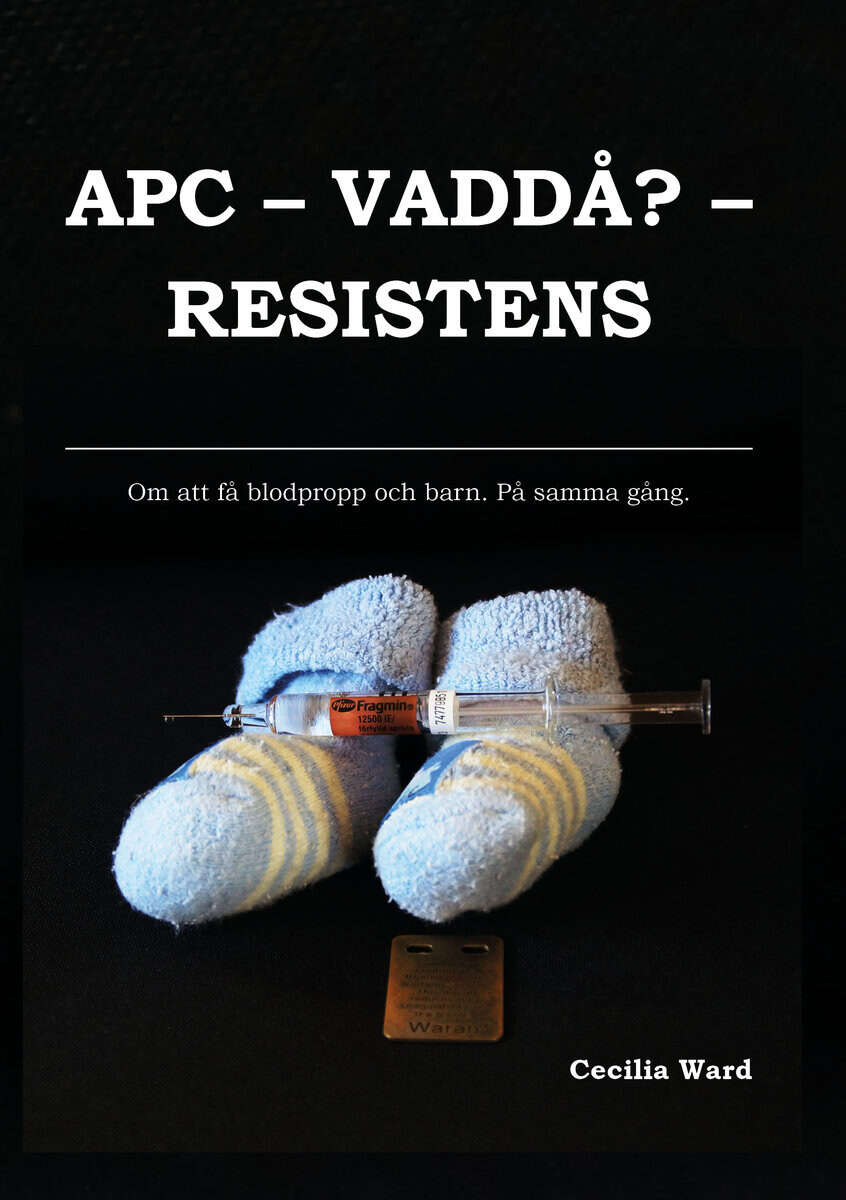 Cecilia Ward : APC, vaddå? resistens : om att få och blodpropp och barn. På samma gång