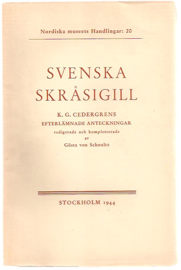 Cedergren, Karl Gustaf ; Schoultz, Gösta von [red] : Svenska skråsigill / K. G. Cedergrens efterlämnade anteckningar.