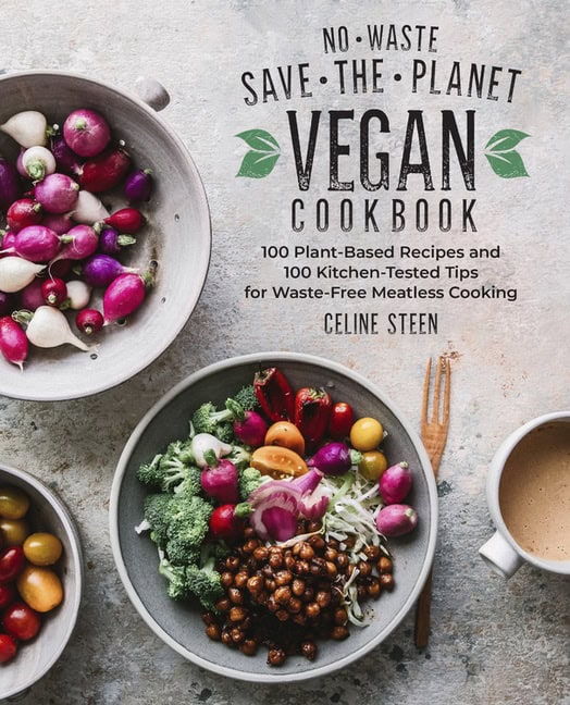 Celine Steen : No-Waste Save-The-Planet Vegan Cookbook