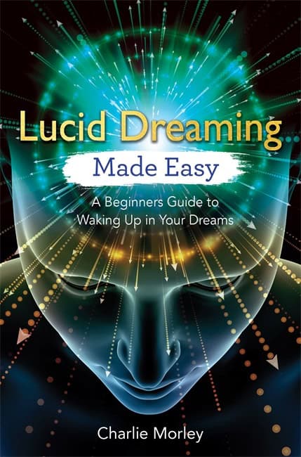 Charlie Morley : Lucid dreaming made easy - a beginners guide to waking up in your dreams