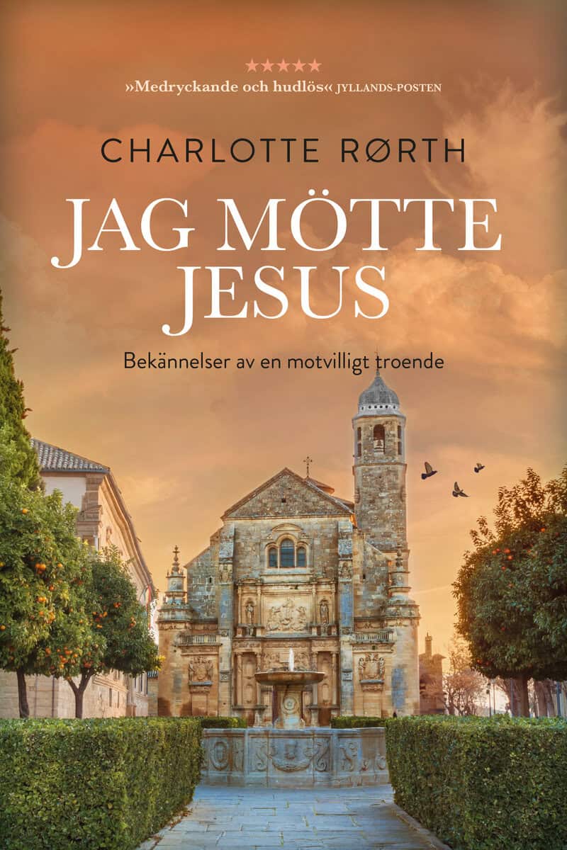 Charlotte Rørth : Jag mötte Jesus : bekännelser av en motvilligt troende
