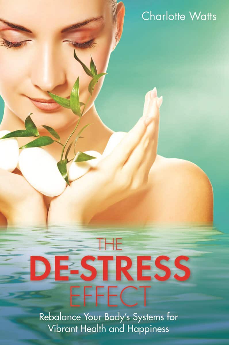 Charlotte Watts : De-stress effect - rebalance your bodys systems for vibrant health and happ