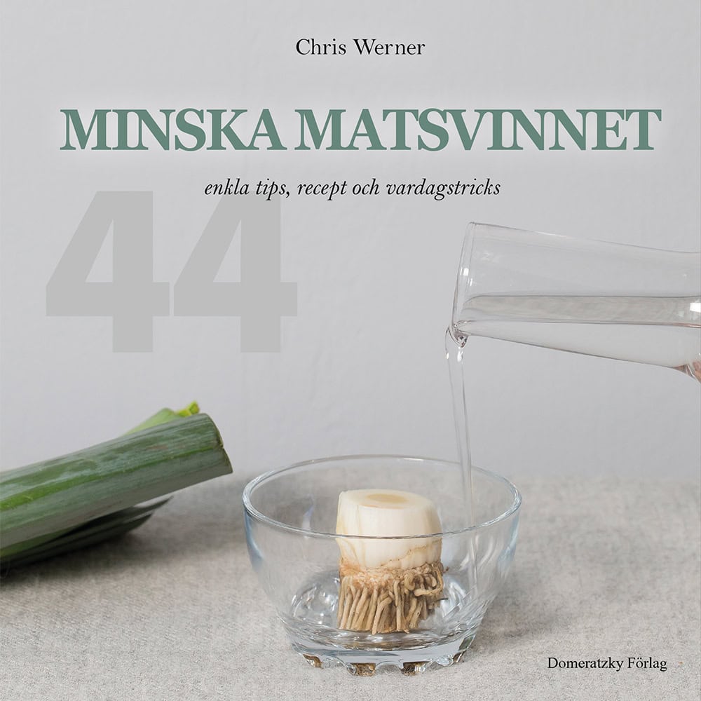 Chris Werner : Minska matsvinnet: 44 enkla tips, recept och vardagstricks
