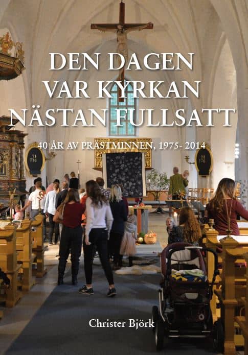 Christer Björk : Den dagen var kyrkan nästan fullsatt : 40 år av prästminnen