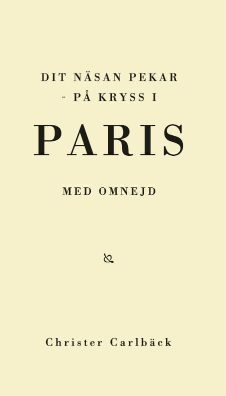 Christer Carlbäck : Dit näsan pekar : på kryss i Paris med omnejd