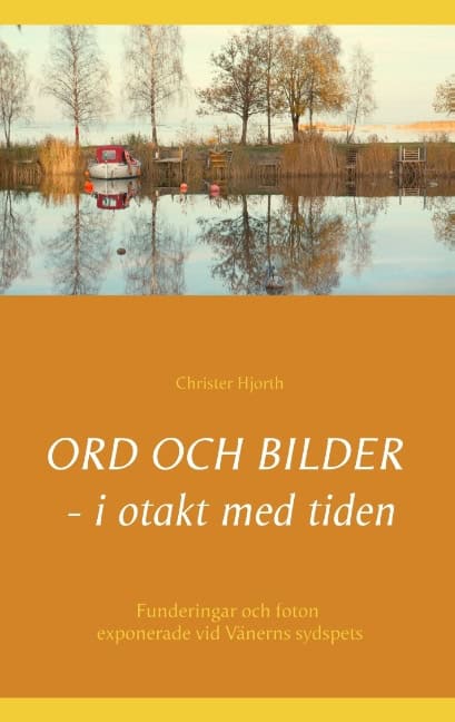 Christer Hjorth : Ord och bilder - i otakt med tiden : funderingar och foton exponerade vid Vänerns sydspets
