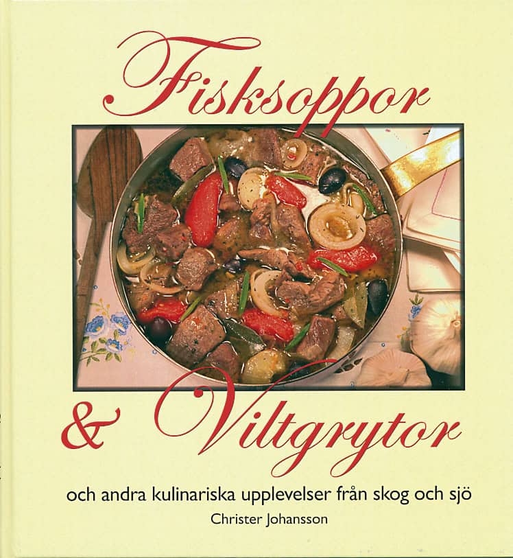 Christer Johansson : Fisksoppor och Viltgrytor och andra kulinariska upplevelser från skog och s