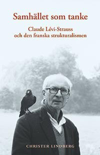 Christer Lindberg : Samhället som tanke : Claude Levi-Strauss och den franska strukturalismen