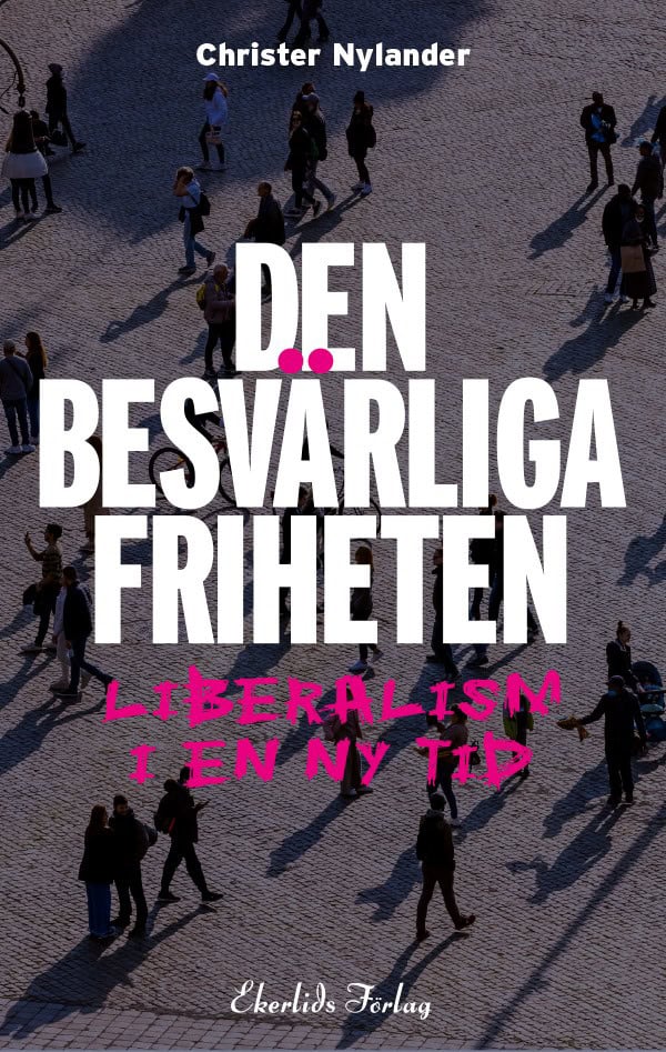Christer Nylander : Den besvärliga friheten : liberalism i en ny tid