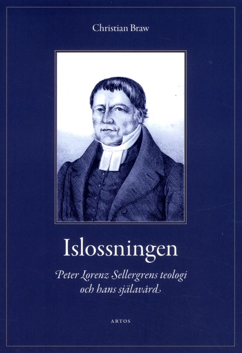 Christian Braw : Islossningen : Peter Lorenz Sellergrens teologi och hans själavård - En berättelse och ett mönster