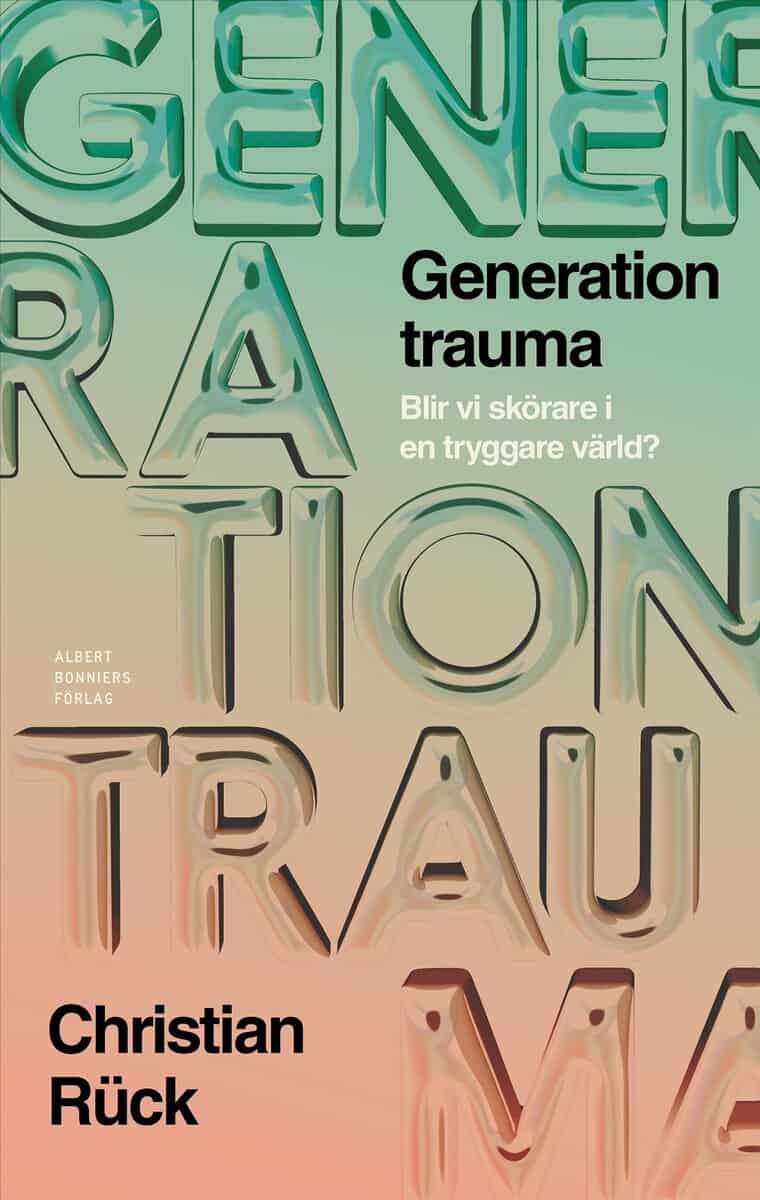 Rück, Christian | GENERATION TRAUMA : Blir vi skörare i en tryggare värld?