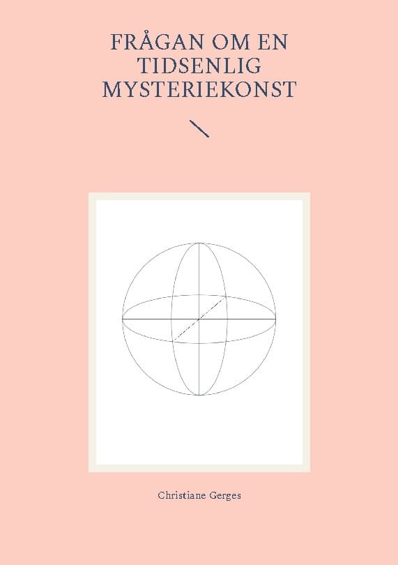 Christiane Gerges : Frågan om en tidsenlig mysteriekonst : kontemplativa verk, volym 1