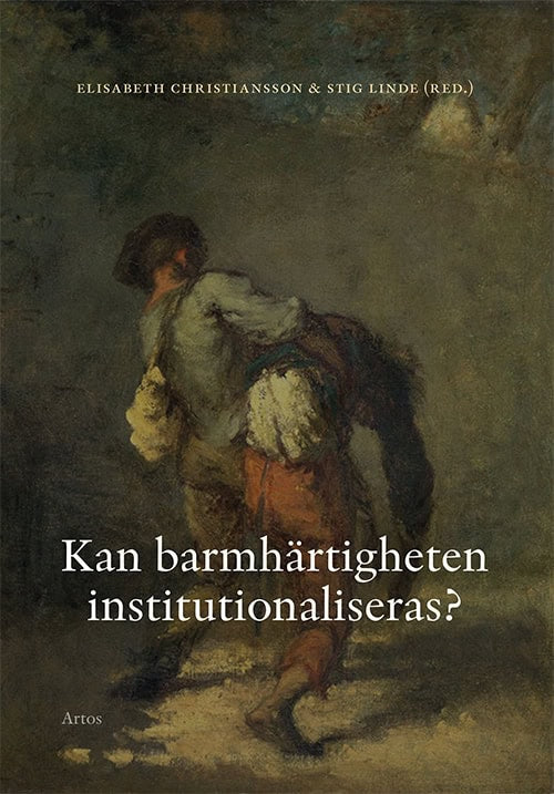 Christiansson, Elisabeth ; Eckerdal, Per ; Hansson, Mats J. ; Linde, Stig ; Lundgren, Linnea : Kan barmhärtigheten institutionaliseras?