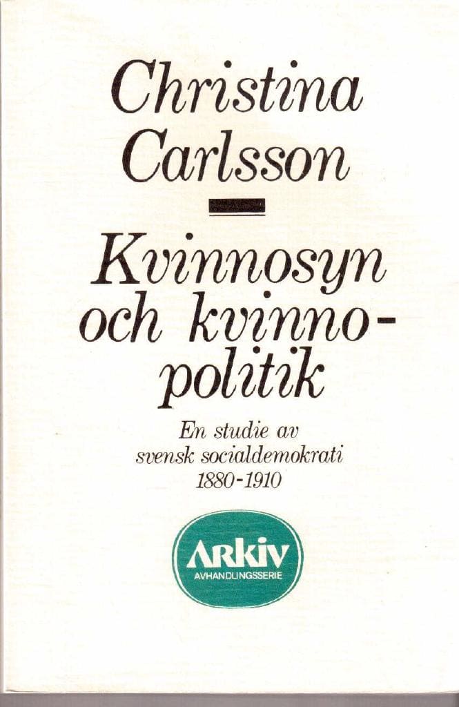 Christina Carlsson : Kvinnosyn och kvinnopolitik. En studie av svensk socialdemokrati 1880-1910