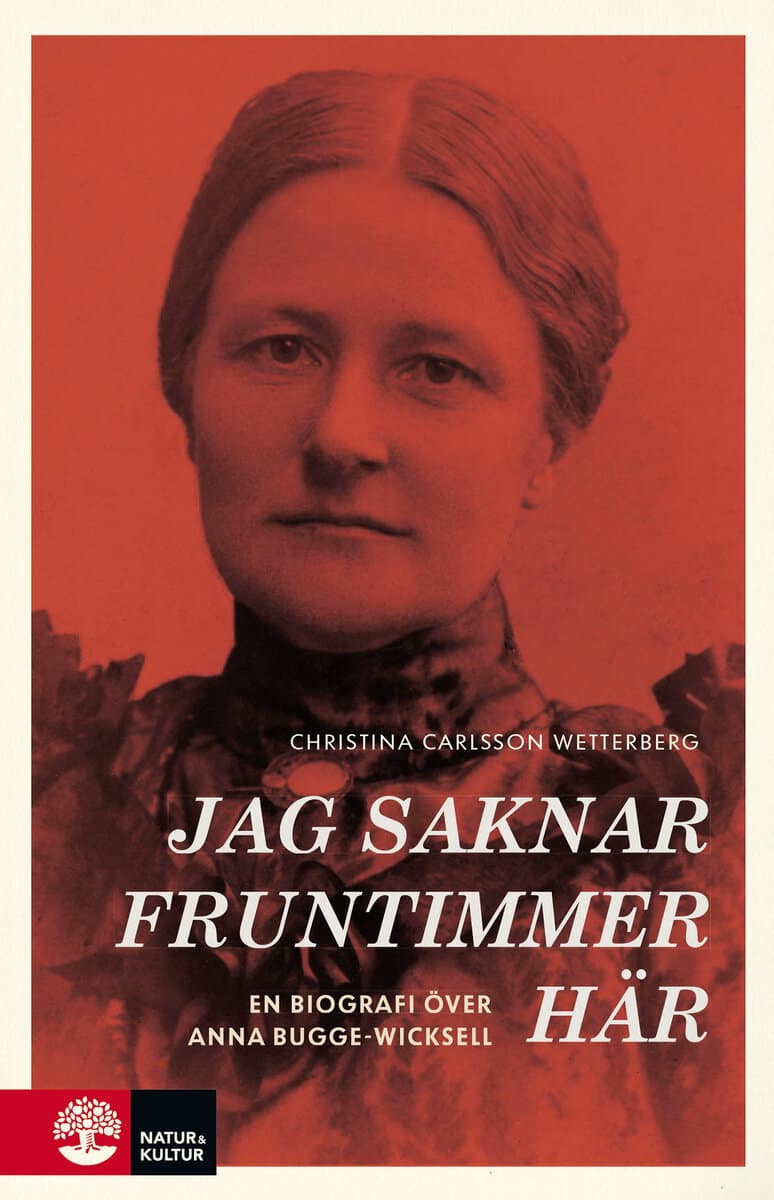 Christina Carlsson Wetterberg : Jag saknar fruntimmer här : en biografi över Anna Bugge Wicksell