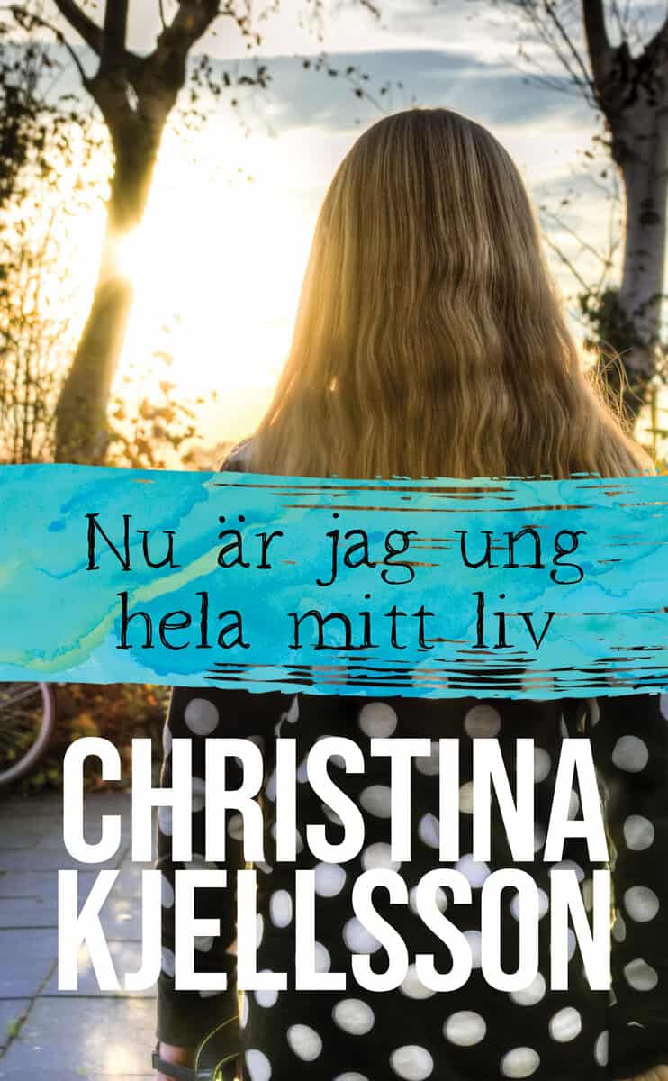 Christina Kjellsson : Nu är jag ung hela mitt liv