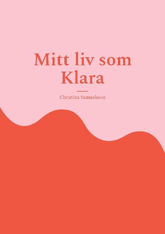 Christina Samuelsson : Mitt liv som Klara