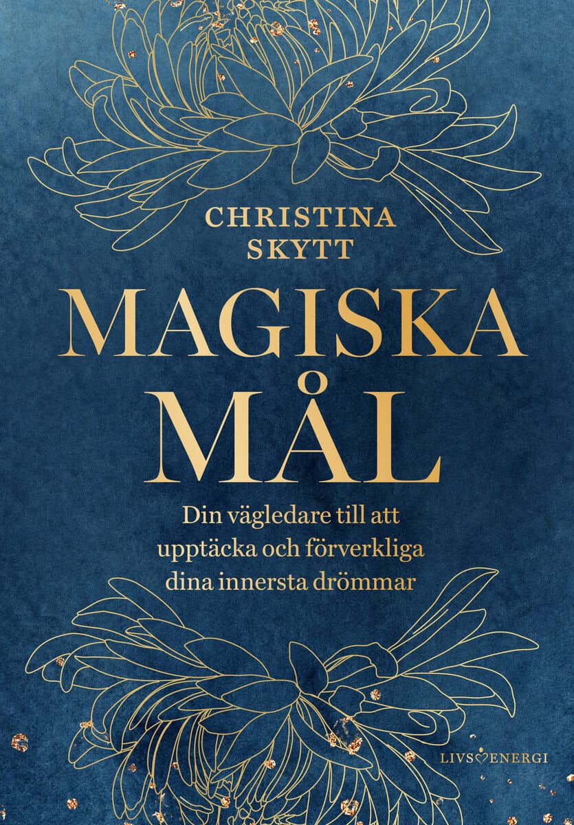 Christina Skytt : Magiska mål : din vägledare till att upptäcka och förverkliga dina innersta drömmar