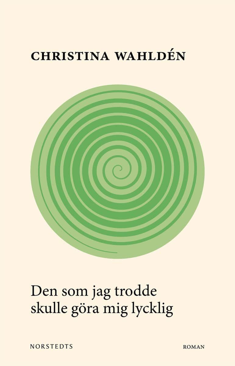 Christina Wahldén : Den som jag trodde skulle göra mig lycklig
