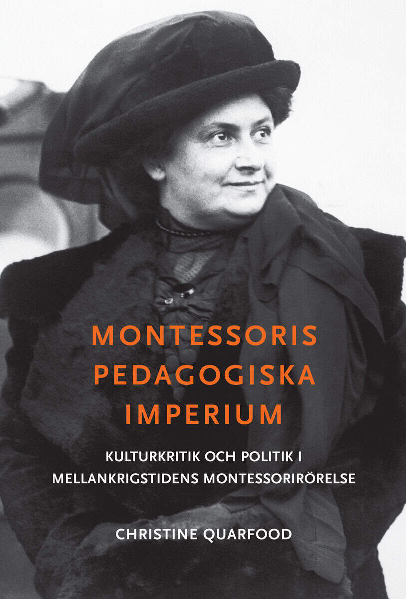 Christine Quarfood : Montessoris pedagogiska imperium : kulturkritik och politik i mellankrigstidens Montessorirörelse