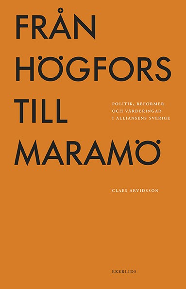 Claes Arvidsson : Från Högfors till Maramö: politik, reformer och värderingar i Alliansens Sverige