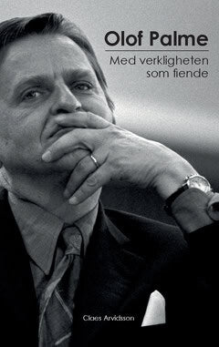 Claes Arvidsson : Olof Palme : med verkligheten som fiende
