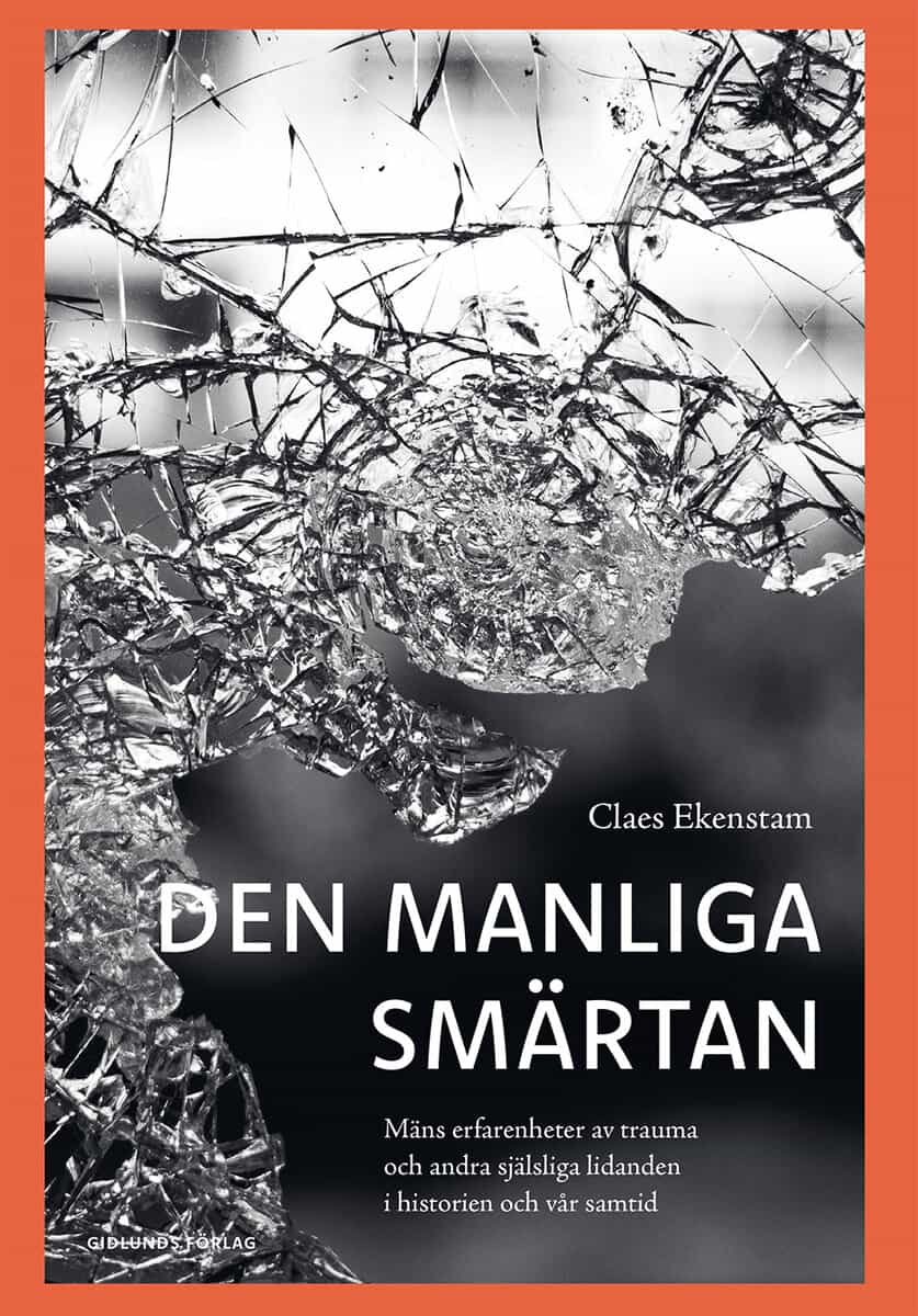 Claes Ekenstam : Den manliga smärtan : mäns erfarenheter av trauma och andra själsliga lidanden i historien och vår samtid