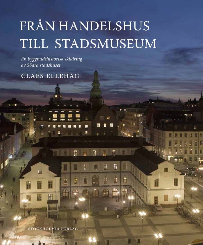 Claes Ellehag : Från Handelshus till Stadsmuseum : en byggnadshistorisk skildring av Södra stadshuset