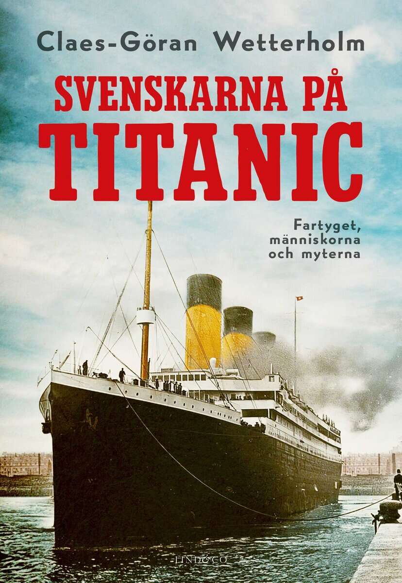 Claes-Göran Wetterholm : Svenskarna på Titanic : fartyget, människorna och myterna