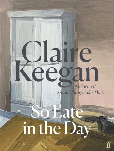 Claire Keegan : So Late in the Day