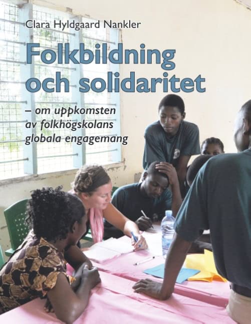 Clara Hyldgaard Nankler : Folkbildning och solidaritet : om uppkomsten av folkhögskolans globala enga