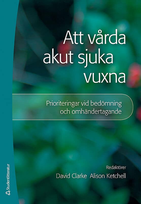 Clarke, David ; Ketchell, Alison : Att vårda akut sjuka vuxna : prioriteringar vid bedömning och omhändertagande