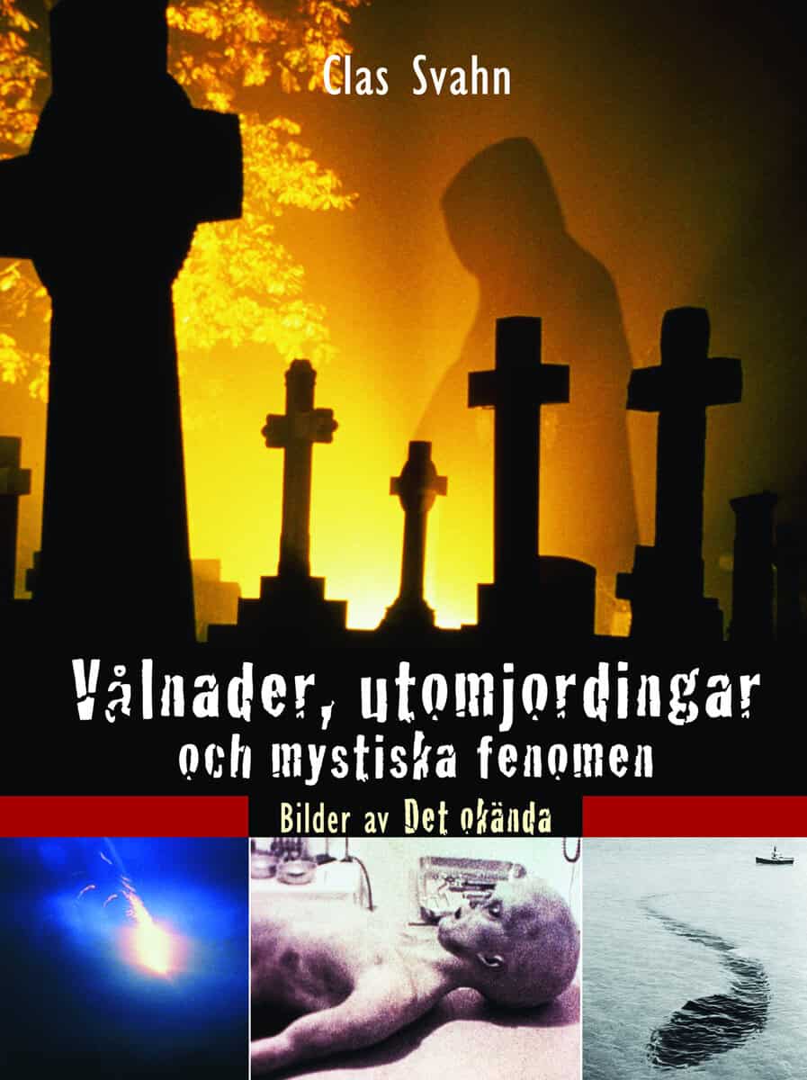 Clas Svahn : Vålnader, utomjordingar och mystiska fenomen : bilder av det okända