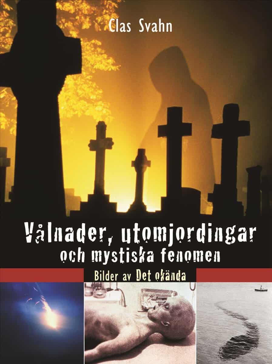 Clas Svahn : Vålnader, utomjordingar och mystiska fenomen : bilder av det okända
