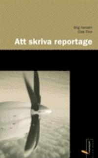 Clas Thor Stig Hansén : Att Skriva Reportage