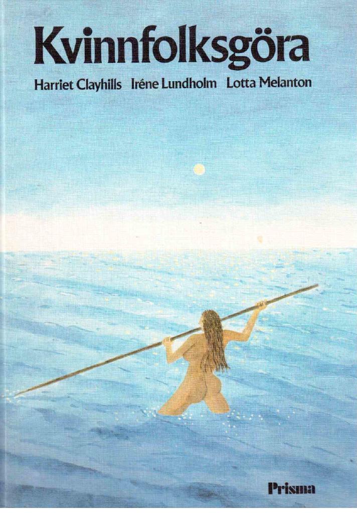 Clayhills, Harriet ; Lundholm, Iréne ; Melanton, Lotta : Kvinnfolksgöra. Den märkliga historien om kvinnors arbete och liv i Norden under tiotusen år