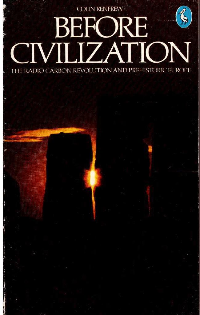 Colin Renfrew : Before civilization - The radiocarbon revolution and prehistoric Europe