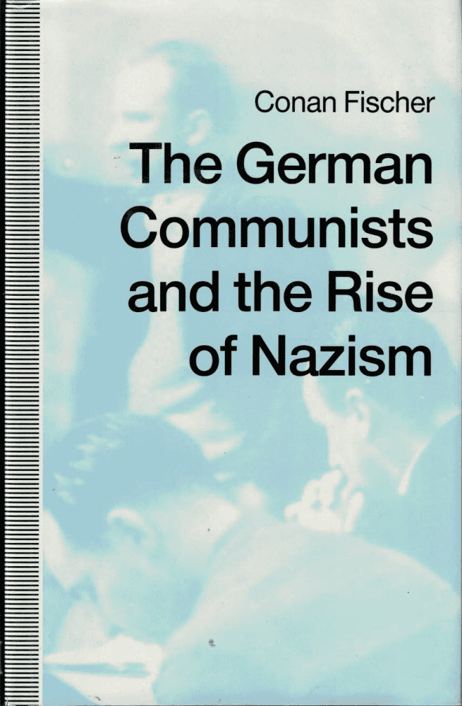 Conan Fischer : The German communists and the rise of nazism