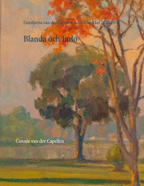 Connie van der Capellen : Blanda och Indo : familjerna van der Capellen och Mühlnickel 1830-1950