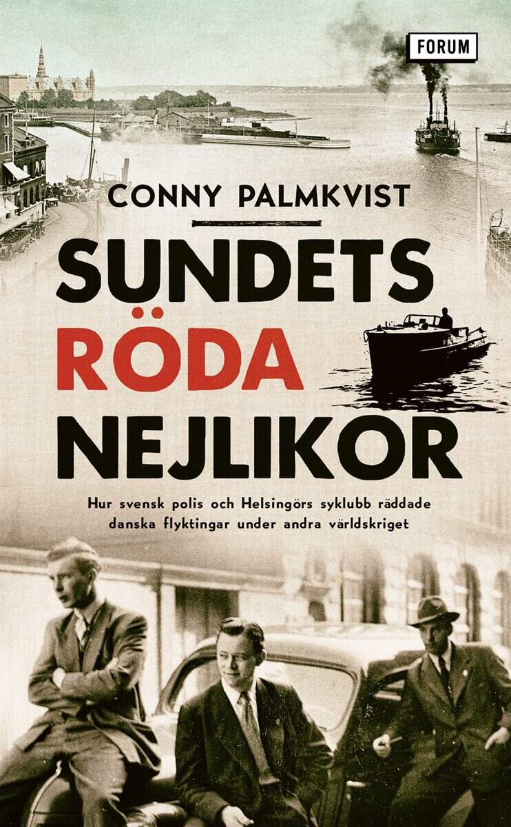 Conny Palmkvist : Sundets röda nejlikor : hur svensk polis och Helsingörs syklubb räddade danska flyktingar under andra världskriget