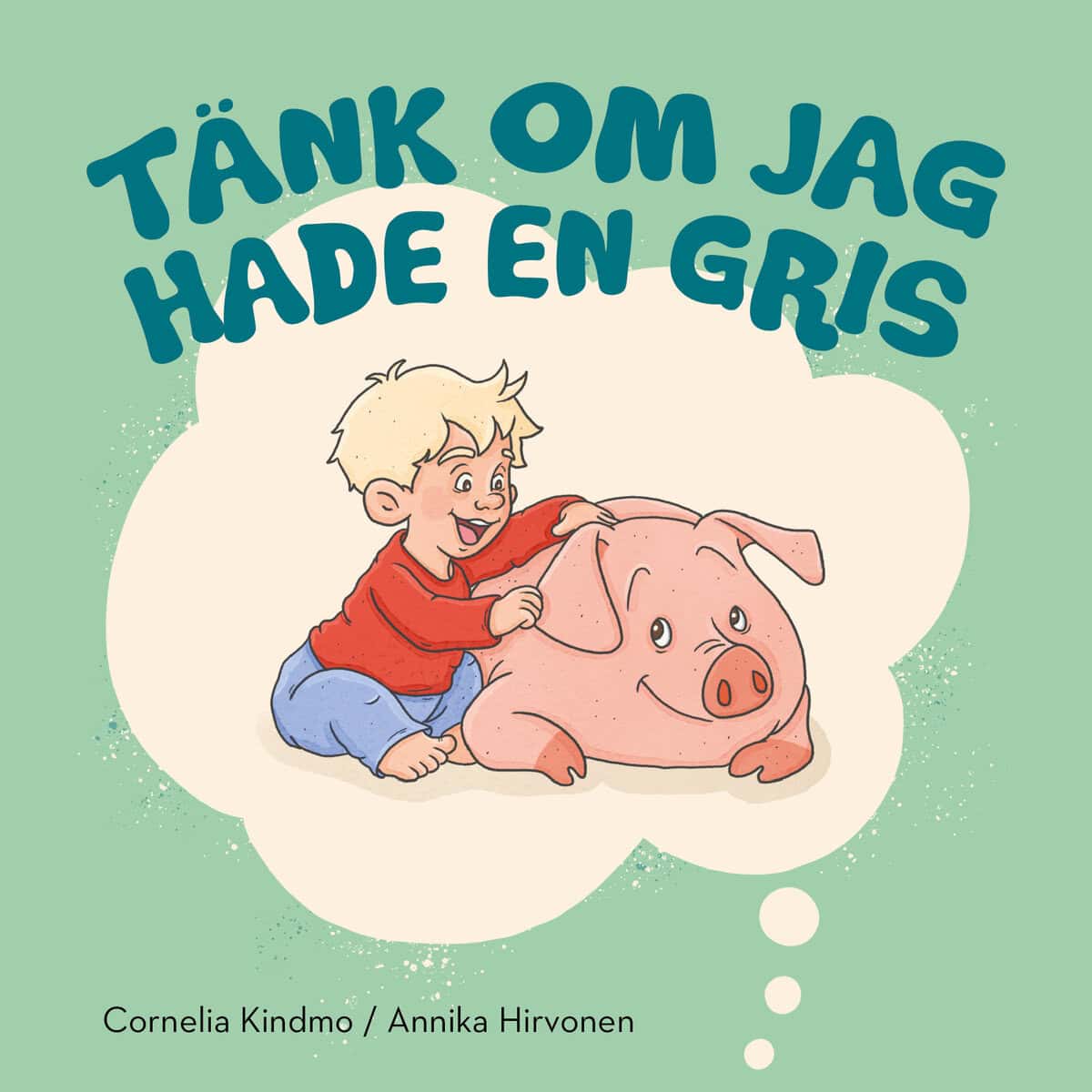 Cornelia Kindmo : Tänk om jag hade en gris