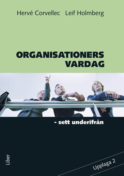 Corvellec, Hervé ; Holmberg, Leif : Organisationers vardag : sett underifrån
