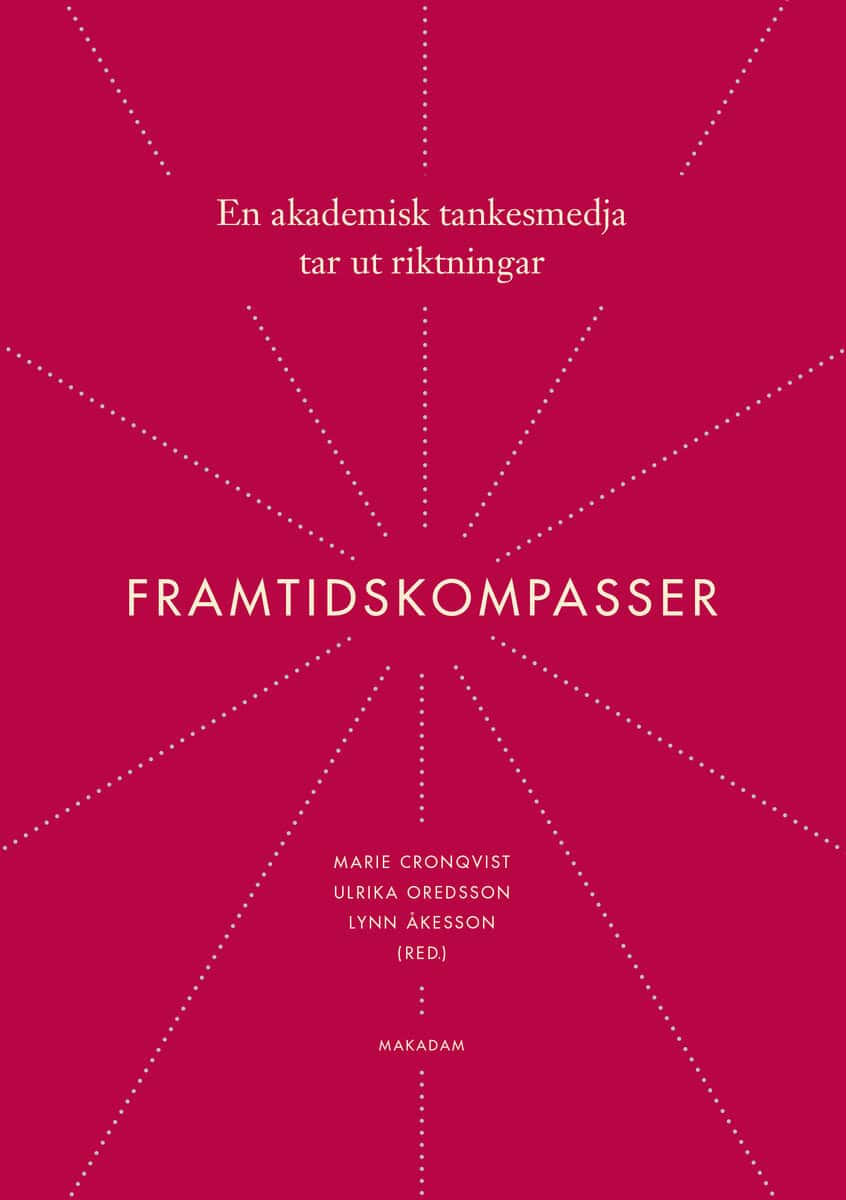 Cronqvist, Marie ; Oredsson, Ulrika ; Åkesson, Lynn : Framtidskompasser : en akademisk tankesmedja tar ut riktningar