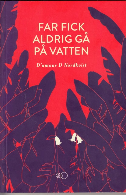 D D'amour Nordkvist : Far fick aldrig gå på vatten ett äventyr över tre kontinenter och in i en ny värld