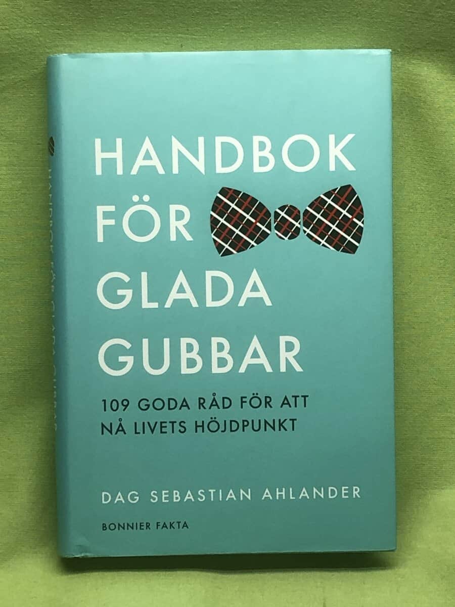 Dag Sebastian Ahlander : Handbok för glada gubbar 109 goda råd för att nå livets höjdpunkt