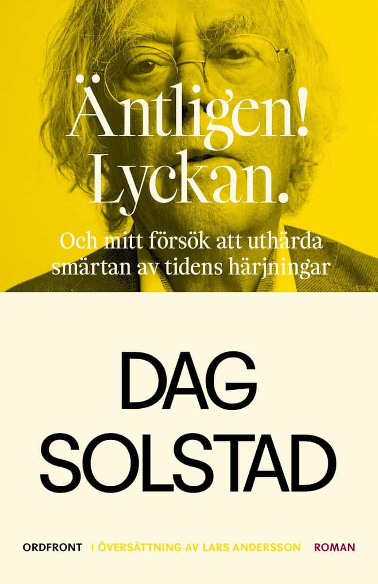 Dag Solstad : Äntligen! Lyckan. Och mitt försök att uthärda smärtan av tidens härjningar